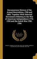 Documentary History of the Armed Neutralities, 1780 and 1800, Together With Selected Documents Relating to the War of American Independence 1776-1783 and the Dutch War 1780-1784 1376712237 Book Cover