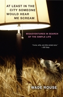 At Least in the City Someone Would Hear Me Scream: Misadventures in Search of the Simple Life 0307451909 Book Cover