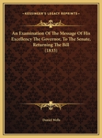 An Examination of the Message of His Excellency the Governor to the Senate: Returning the Bill, in Addition to an ACT for Regulating, Governing and Training the Militia of This Commonwealth, March 28, 1149731311 Book Cover