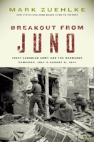 Breakout from Juno: First Canadian Army and the Normandy Campaign, July 4-August 21, 1944 1553653254 Book Cover