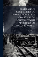 Les Grandes Compagnies De Navigation Et Les Chantiers De Constructions Maritimes En Allemagne, Part 1... 1271558742 Book Cover