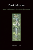 Dark Mirrors: Azazel and Satanael in Early Jewish Demonology 1438439520 Book Cover