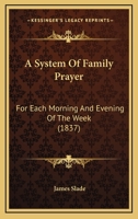 A System Of Family Prayer: For Each Morning And Evening Of The Week 1436753899 Book Cover