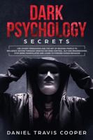 Dark Psychology Secrets: Use Covert Persuasion and The Art of Reading People to Influence Anyone Throught Undetected Mind Control, Npl and Brainwashing. Stop Being Manipulated and Learn to Foresee Hum B085HHJ2WJ Book Cover