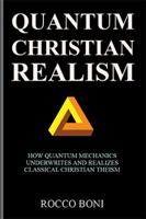 Quantum Christian Realism: How Quantum Mechanics Underwrites and Realizes Classical Christian Theism 1524514985 Book Cover