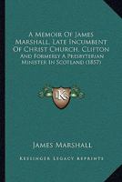A Memoir Of James Marshall, Late Incumbent Of Christ Church, Clifton: And Formerly A Presbyterian Minister In Scotland 1165274507 Book Cover