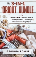 The 3-in-1 Cricut Bundle: This Book Includes: A Guide to Cricut Explore Air 2, Cricut Project Ideas and Cricut Design Space 1802947949 Book Cover