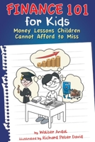 Finance 101 for Kids: Money Lessons Children Cannot Afford to Miss 1634139437 Book Cover