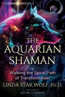 The Aquarian Shaman: Walking the Spiral Path of Transformation 1591435145 Book Cover