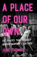 A Place of Our Own: Six Spaces That Shaped Queer Women's Culture 1541601742 Book Cover