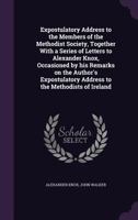 Expostulatory Address to the Members of the Methodist Society, Together with a Series of Letters to Alexander Knox, Occasioned by His Remarks on the Author's Expostulatory Address to the Methodists of 1356376738 Book Cover