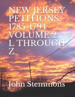 NEW JERSEY PETITIONS 1785-1794 VOLUME 2, L THROUGH Z B097756NMW Book Cover