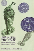 Shrinking the state: Globalization and public administration "reform" 189568689X Book Cover