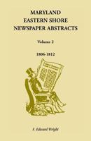 Maryland Eastern Shore Newspaper Abstracts, Volume 2: 1806-1812 158549061X Book Cover