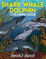 Shark, Whale, Dolphin Coloring Book: Ocean Animal Coloring Book for Adults Featuring Shark Coloring Book, Whale Coloring Book, Dolphin Coloring Book 1694087476 Book Cover