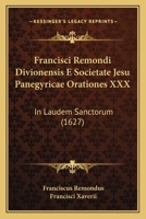 Francisci Remondi Divionensis E Societate Jesu Panegyricae Orationes XXX: In Laudem Sanctorum (1627) 1166321282 Book Cover