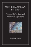 Why I Became an Atheist: Personal Reflections and Additional Arguments 1425183794 Book Cover