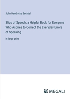 Slips of Speech; a Helpful Book for Everyone Who Aspires to Correct the Everyday Errors of Speaking: in large print 3387037163 Book Cover