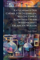 Katechismus Der Chemie Für Diejenigen, Welche Einige Kenntniß Dieser Wissenschaft Erlangen Wollen... 127407424X Book Cover