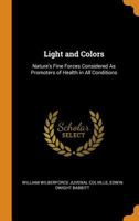 Light and Colors: Nature's Fine Forces Considered as Promoters of Health in All Conditions 0344155153 Book Cover