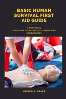 Basic human Survival First Aid guide: A Practical Guide for Disasters, Accidents and Emergencies B0C5KY1JT1 Book Cover