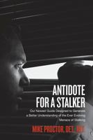 Antidote For A Stalker: Our newest guide designed to generate a better understanding of the ever evolving menace of stalking 147745313X Book Cover
