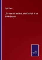 Colonization, Defence, and Railways in our Indian Empire 3375168721 Book Cover