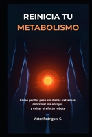 REINICIA TU METABOLISMO: Cómo perder peso sin dietas extremas, controlar los antojos y evitar el efecto rebote (Spanish Edition) B0GSQ33CNY Book Cover