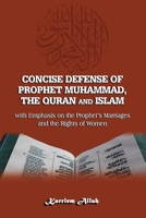 Concise Defense of Prophet Muhammad, The Quran and Islam: with Emphasis on the Prophet's Marriages and the Rights of Women 0999692003 Book Cover