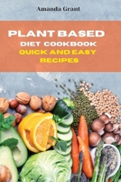 Plant Based Diet Cookbook Quick and Easy Recipes: Quick, Easy and Delicious Recipes for a lifelong Health 1803300655 Book Cover