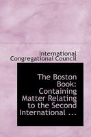 The Boston Book: Containing Matter Relating to the Second International Congregational Council, at B 0554739690 Book Cover