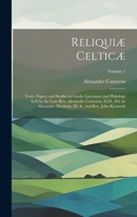 Reliquiæ Celticæ: Texts, Papers and Studies in Gaelic Literature and Philology Left by the Late Rev. Alexander Cameron, Ll.D., Ed. by Alexander Macbain, M. A., and Rev. John Kennedy; Volume 1 1019976470 Book Cover