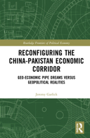 Reconfiguring the China-Pakistan Economic Corridor: Geo-Economic Pipe Dreams Versus Geopolitical Realities 1032151862 Book Cover