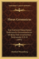 Florus Germanicus: Sive Everhardi Wassenbergii Embricensis, Commentariorum De Bello Inter Invictissimos Ferdinandos II Et III (1641) 1166206084 Book Cover