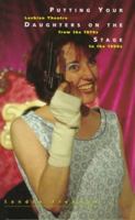 Putting Your Daughters on the Stage: Lesbian Theatre from the 1970s to the 1990s (Sexual Politics) 0304333107 Book Cover