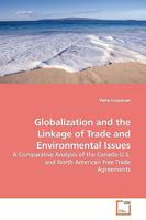 Globalization and the Linkage of Trade and Environmental Issues: A Comparative Analysis of the Canada-U.S. and North American Free Trade Agreements 363917481X Book Cover
