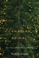 Canadian Primal: Poets, Places, and the Music of Meaning 0228005353 Book Cover