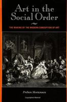 Art in the Social Order: The Making of the Modern Conception of Art 0791432777 Book Cover