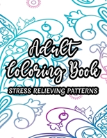 Adult Coloring Book Stress Relieving Patterns: Florals, Mandalas, And More To Color For Stress Relief, Coloring Pages For Relaxation And Unwinding, Great Christmas, Birthday Gift for Women, Men Who Ar B08KSJ96TF Book Cover