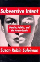 Subversive Intent: Gender, Politics, and the Avant-Garde 0674853849 Book Cover