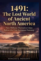 1491: The Lost World of Ancient North America: How Millions Thrived in Cities Before the First European Footstep B0H6V6XYZ5 Book Cover