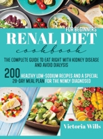 Renal Diet Cookbook for Beginners: The Complete Guide to Eat Right with Kidney Disease and Avoid Dialysis. 200 Healthy Low-Sodium Recipes and a Special 28-Day Meal Plan for the Newly Diagnosed 1914064135 Book Cover