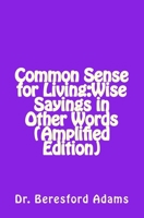 Common Sense for Living: Wise Sayings in Other Words Amplified Edition 1499196512 Book Cover