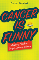 Cancer Is Funny: Keeping Faith in Stage-Serious Chemo 1506408478 Book Cover