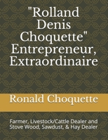 "Rolland Denis Choquette" Entrepreneur, Extraordinaire: Farmer, Livestock/Cattle Dealer and Stove Wood, Sawdust, & Hay Dealer B08YDB1XVQ Book Cover