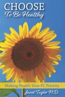 Choose to be Healthy: Making Health Your #1 Priority 1733123466 Book Cover