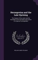 Herzegovina and the Late Uprising: The Causes of the Latter and the Remedies 0469623292 Book Cover
