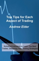 Top Tips for Each Aspect of Trading: School of Indicators to Learn The Best Trades, Designing Your Trading Strategies 1803034610 Book Cover