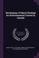 Developing a Federal Strategy for Environmental Control in Canada 134180254X Book Cover