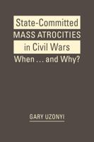 State-Committed Mass Atrocities in Civil War: When … and Why? B0FMKMHJDR Book Cover